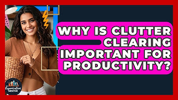 Why Is Clutter Clearing Important for Productivity? - Your Organization Mentor