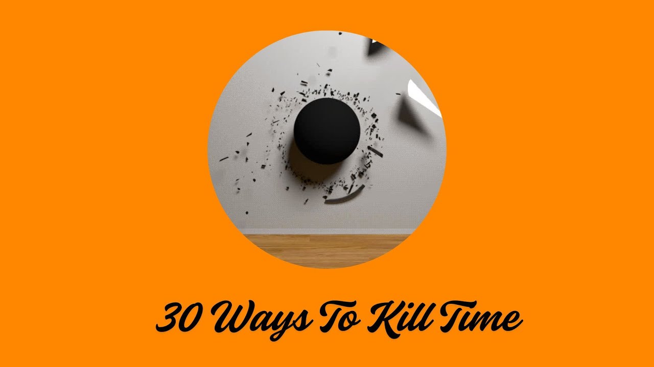 Kill Time Activity 30 Ways To Kill Time. Inspiration For Procrastination. - YouTube