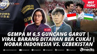 🔴LIVE - Gempa M 6,5 Guncang Garut | Viral Barang Ditahan Bea Cukai | Nobar Indonesia vs. Uzbekistan