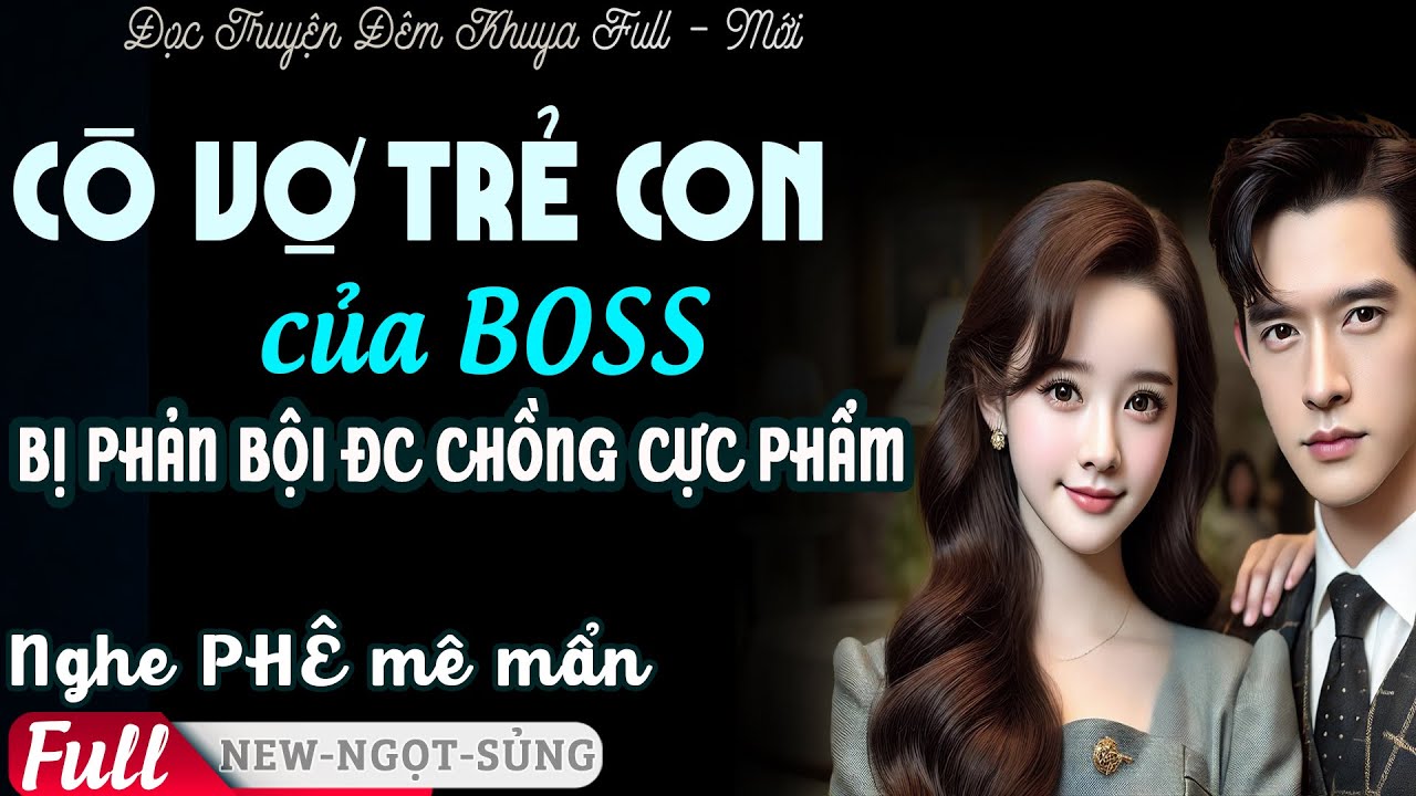 CÔ VỢ TRẺ CON Của BOSS Nghe Kể Tiểu Thuyết Tình Cảm Bị Phản Bội Được Chồng Ông Chủ PHÊ Truyện FULL