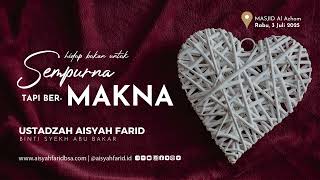 Hidup Bukan untuk Sempurna Tapi Bermakna | Ustadzah Aisyah Farid