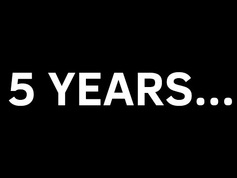 It's been 5 years...