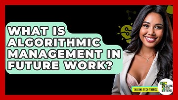 What Is Algorithmic Management In Future Work? - Talking Tech Trends