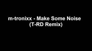 m-tronixx - Make Some Noise (T-RD Remix)