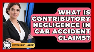 What Is Contributory Negligence In Car Accident Claims - Personal Injury Law Gurus