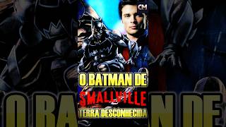 🦇O BATMAN DE SMALLVILLE TERRA DESCONHECIDA | O MULTIVERSO do Batman | #multiverso #Batman