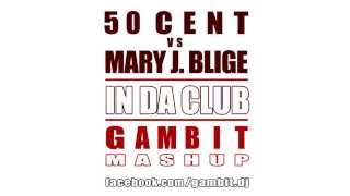 50 Cent Vs. Mary J. Blige - In Da Club (Gambit Mashup)