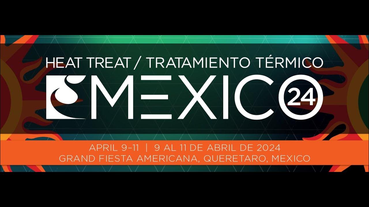 Why You Should Attend Heat Treat Mexico 2024 YouTube