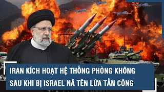 Iran kích hoạt hệ thống phòng không sau khi bị Israel nã tên lửa tấn công | VTs