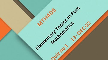 MTH405 Elementary Topics In Pure Mathematics QuizNo1