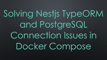 Solving Nestjs TypeORM and PostgreSQL Connection Issues in Docker Compose