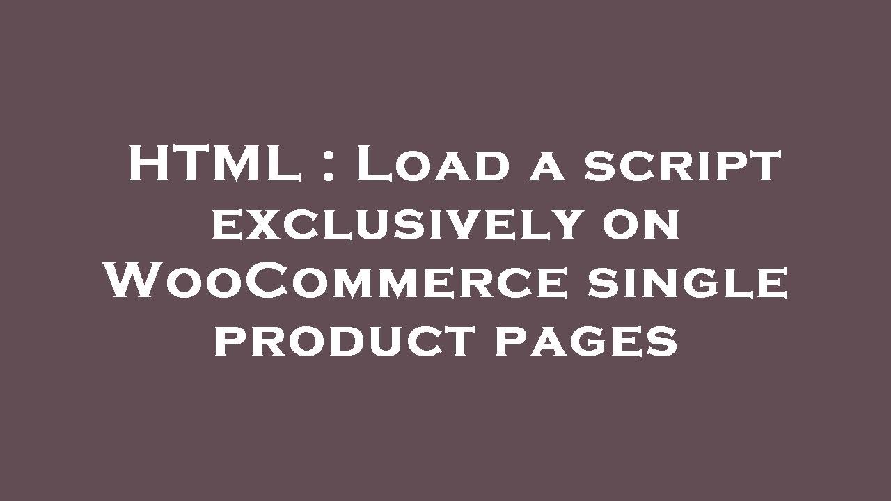 HTML : Load a script exclusively on WooCommerce single product pages ...