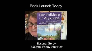 Don’t forget that I am launching the new Folklore of Wexford book in Eason‘s in Gorey at 6:30 pm.