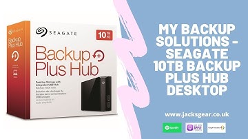 My Backup Solutions - Seagate 10TB Backup Plus Hub Desktop