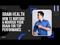 Brain Health-How to Nurture and Nourish Your Brain For Top Performance