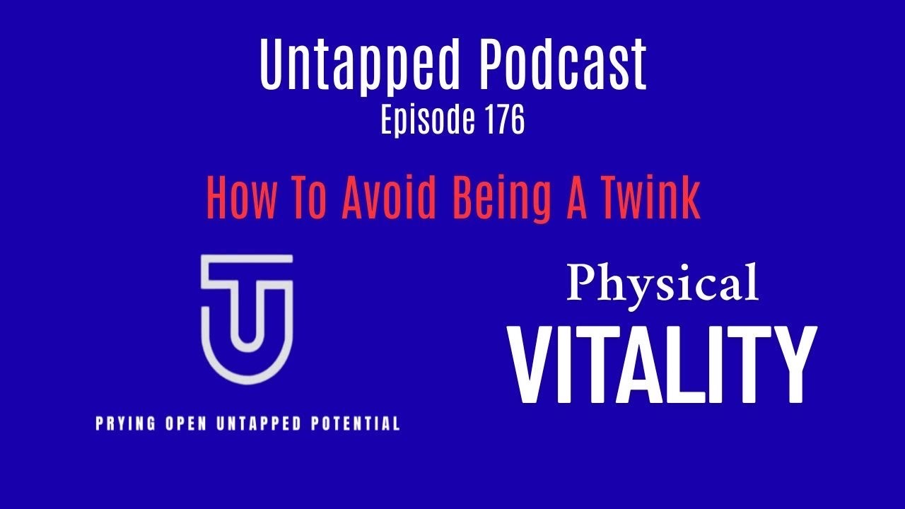 Episode 176 (Physical Vitality): How to Avoid Becoming a Twink!