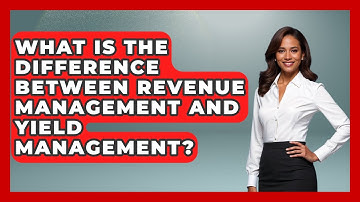 What Is the Difference Between Revenue Management and Yield Management?