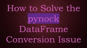How to Solve the pynock DataFrame Conversion Issue