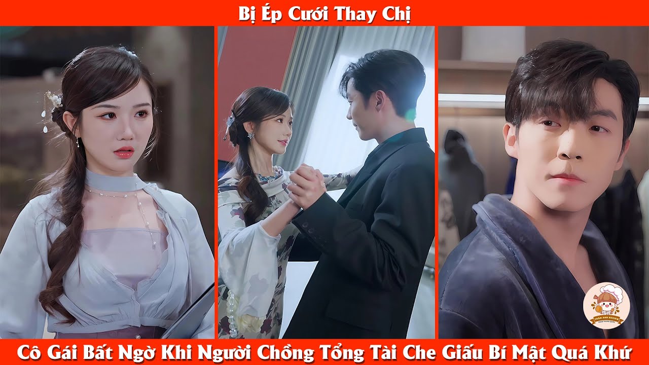 Bị Ép Cưới Thay Chị, Cô Gái Bất Ngờ Khi Người Chồng Tổng Tài Che Giấu Bí Mật Quá Khứ - Review Phim