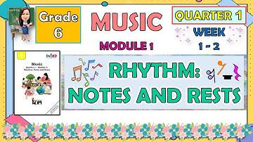 MUSIC 6 QUARTER 1 WEEK 1 - 2 MODULE 1 RHYTHM: NOTES AND RESTS | ADM