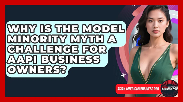 Why Is The Model Minority Myth A Challenge For AAPI Business Owners? - Asian American Business Pros