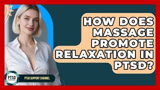 How Does Massage Promote Relaxation In PTSD? - PTSD Support Channel