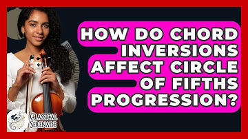 How Do Chord Inversions Affect Circle Of Fifths Progression? - Classical Serenade