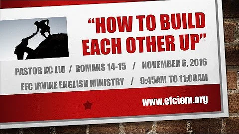 HOW TO BUILD EACH OTHER UP (Romans 14-15) KC Liu