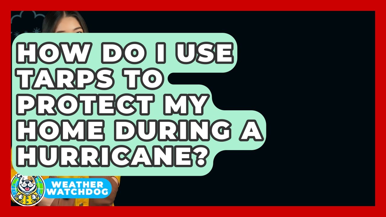 How Do I Use Tarps To Protect My Home During A Hurricane? - Weather Watchdog