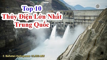 Top 10 Nhà Máy Thuỷ Điện Lớn Nhất Trung Quốc