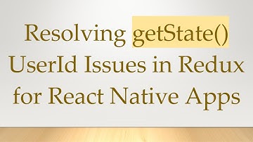 Resolving getState() UserId Issues in Redux for React Native Apps