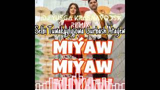 Dj Ýusga Krasnavodsk Selbi Tuwakgylyjowa ft Gurbash Atayew - Miyaw Remix