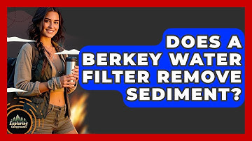Does A Berkey Water Filter Remove Sediment? - Exploring Campgrounds