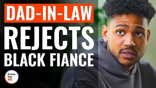 DadInLaw Rejects Black Fiance | @DramatizeMe