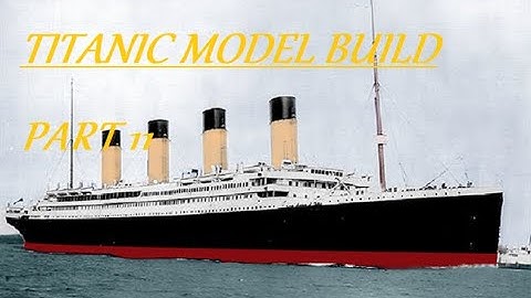 TITANIC MODEL BUILD PART 11