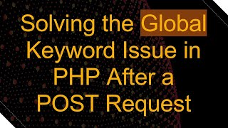 Solving the Global Keyword Issue in PHP After a POST Request