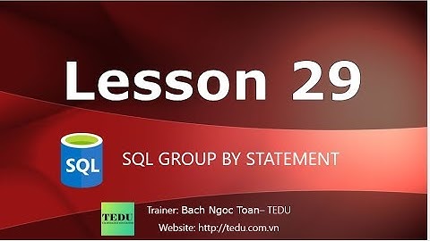 SQL căn bản - Bài 29: Mệnh đề GROUP BY