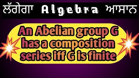 Algebra Lec -8 An Abelian group G has a composition series iff G is finite