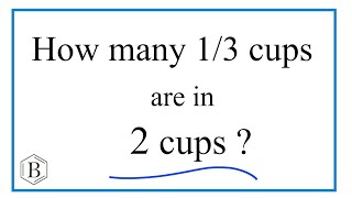 How many 1/3 cups are in 2 cups?