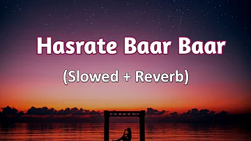 Hasrate Baar Baar song ( Slowed + Reverb) #lofi #slowed #reverb