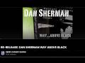 DAN SHERMAN: WAY ABOVE BLACK - RERELEASE