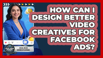 How Can I Design Better Video Creatives For Facebook Ads? - Social Media Business Playbook