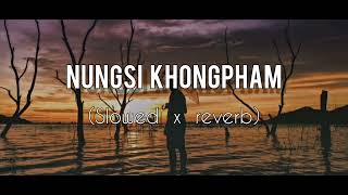 Nungsi khongpham [ Slowed x Reverb ] - Minerva Laipubam ll Manipuri Song