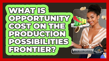 What Is Opportunity Cost On The Production Possibilities Frontier? - Macroecon Experts