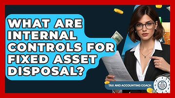 What Are Internal Controls For Fixed Asset Disposal? - Tax and Accounting Coach