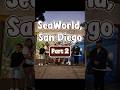 Come with us to Seaworld, San Diego! | Part 2