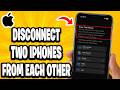 How To Disconnect Two iPhones From Each Other
