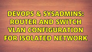 DevOps & SysAdmins: Router and Switch VLAN Configuration for Isolated Network (2 Solutions!!) Profile