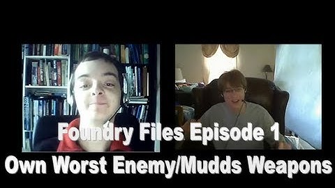 Foundry Files Episode 1: Own Worst Enemy/Mudds Weapons
