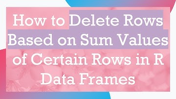 How to Delete Rows Based on Sum Values of Certain Rows in R Data Frames